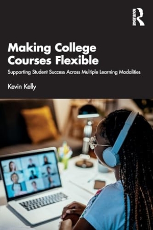 Kelly, Kevin. Making College Courses Flexible - Supporting Student Success Across Multiple Learning Modalities. Taylor & Francis Ltd, 2024.