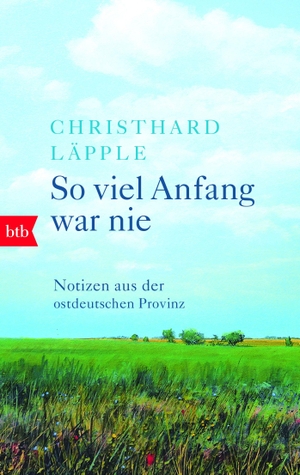 Läpple, Christhard. So viel Anfang war nie - Notizen aus der ostdeutschen Provinz. btb Taschenbuch, 2019.