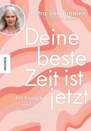 Bremen, Petra van / Helene van Santen. Deine beste Zeit ist jetzt - Mit Energie und Stil in die zweite Lebenshälfte. Knesebeck Von Dem GmbH, 2022.