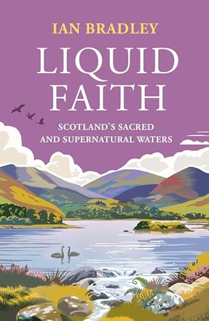 Bradley, Ian. Liquid Faith - Scotland's Sacred and Supernatural Waters. Birlinn General, 2026.