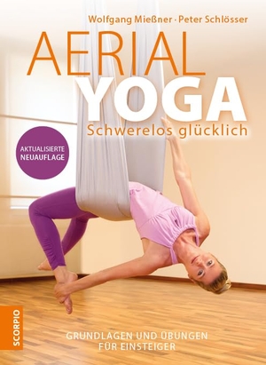 Mießner, Wolfgang / Peter Schlösser. Aerial Yoga - Schwerelos glücklich - Grundlagen und Übungen für Einsteiger - Aktualisierte Neuauflage. Scorpio Verlag, 2024.