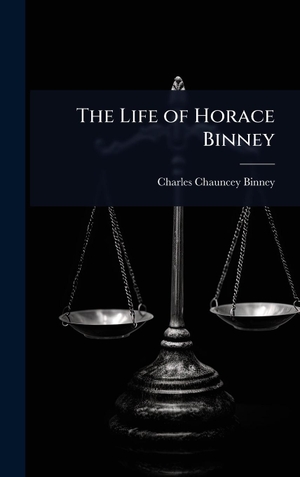 Binney, Charles Chauncey. The Life of Horace Binney. Legare Street Press, 2025.