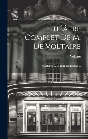 Voltaire. Théâtre Complet De M. De Voltaire - Conforme À La Dernière Édition .... Legare Street Press, 2023.