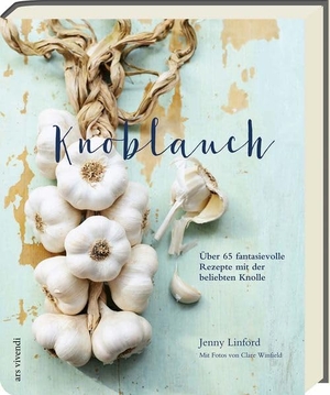 Linford, Jenny. Knoblauch - Über 65 fantasievolle Rezepte mit der beliebten Knolle. Ars Vivendi, 2016.