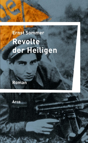 Sommer, Ernst. Revolte der Heiligen - Roman. Gesammelte Werke, Band II Hrsg. von Christoph Haacker. Arco Verlag GmbH, 2017.