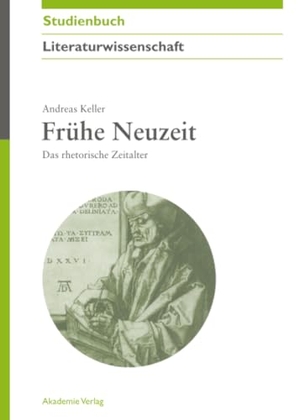 Keller, Andreas. Frühe Neuzeit - Das rhetorische Zeitalter. De Gruyter, 2008.