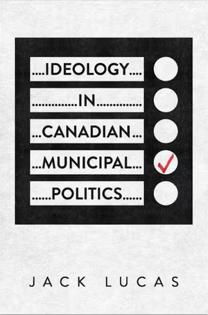 Lucas, Jack. Ideology in Canadian Municipal Politics. University of Toronto Press, 2024.