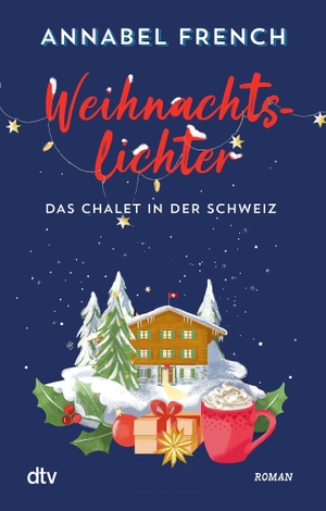 French, Annabel. Weihnachtslichter - Das Chalet in der Schweiz - Roman | Ein cosy Winterroman voller Romantik, Schneegestöber und dem Mut, neu anzufangen. dtv Verlagsgesellschaft, 2026.