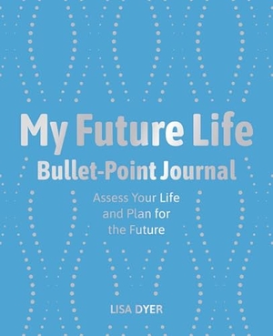 Dyer, Lisa. My Future Life Bullet Point Journal - Assess Your Life and Plan for the Future. Arcturus Publishing, 2023.