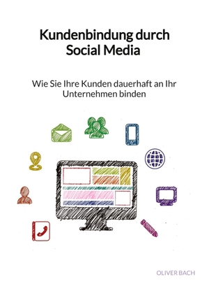 Bach, Oliver. Kundenbindung durch Social Media - Wie Sie Ihre Kunden dauerhaft an Ihr Unternehmen binden. Jaltas Books, 2023.