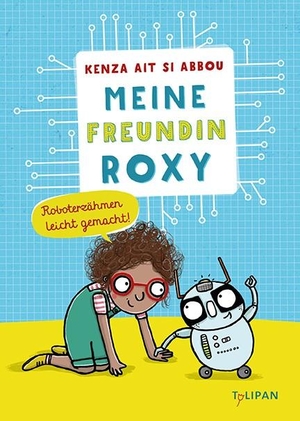 Ait Si Abbou, Kenza. Meine Freundin Roxy - Roboterzähmen leicht gemacht. Tulipan Verlag, 2022.