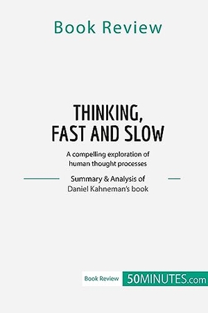 50minutes. Book Review: Thinking, Fast and Slow by Daniel Kahneman - A compelling exploration of human thought processes. 50Minutes.com, 2019.