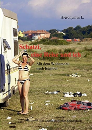 L., Hieronymus. Schatzi, eine Reise und ich - Mit dem Wohnmobil nach Istanbul. Books on Demand, 2011.