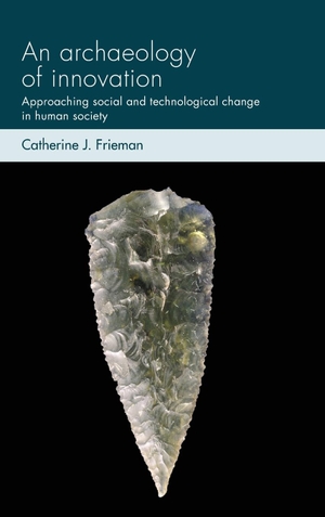 Frieman, Catherine J.. An archaeology of innovation - Approaching social and technological change in human society. Manchester University Press, 2021.