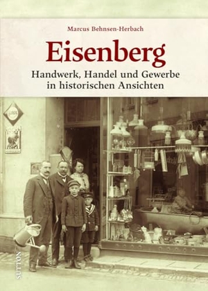 Behnsen-Herbach, Marcus. Eisenberg - Handwerk, Handel und Gewerbe in historischen Ansichten. Sutton Verlag GmbH, 2024.