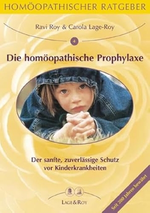 Lage-Roy, Carola / Ravi Roy. Die homöopathische Prophylaxe bei Kinderkrankheiten - Der sanfte, zuverlässige Schutz vor Keuchhusten, Mumps, Masern, Polio, Tetanus, HiB, Scharlach, Diphtherie. Lage & Roy Verlag, 2017.