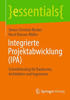 Becker, Simon Christian / Horst Roman-Müller. Integrierte Projektabwicklung (IPA) - Schnelleinstieg für Bauherren, Architekten und Ingenieure. Springer Gabler, 2022.