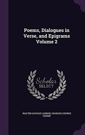 Landor, Walter Savage / Charles George Crump. Poems, Dialogues in Verse, and Epigrams Volume 2. Touchladybirdlucky Studios, 2016.