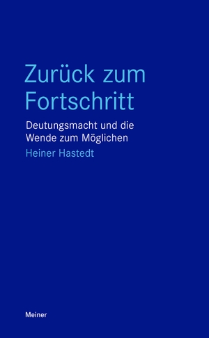 Hastedt, Heiner. Zurück zum Fortschritt - Deutungsmacht und die Wende zum Möglichen. Meiner Felix Verlag GmbH, 2023.