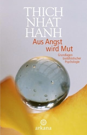 Thich Nhat Hanh. Aus Angst wird Mut - Grundlagen buddhistischer Psychologie. ARKANA Verlag, 2024.