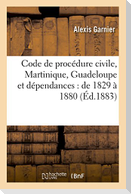 Code de Procédure Civile (Martinique, Guadeloupe Et Dépendances): de 1829 À 1880