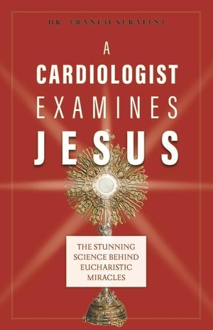 Serafini. A Cardiologist Examines Jesus - The Stunning Science Behind Eucharistic Miracles. Sophia Institute Press, 2021.