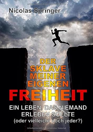 Springer, Nicolas. Der Sklave meiner eigenen Freiheit - Ein Leben, das niemand erleben sollte (oder vielleicht doch jeder?). tredition, 2021.