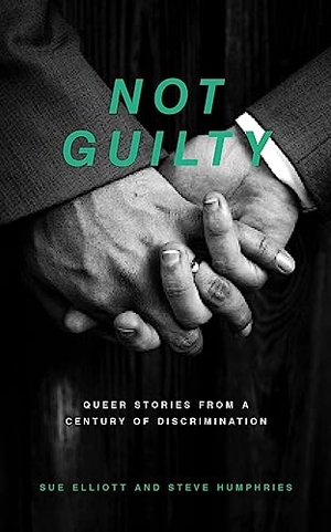 Elliott, Sue / Steve Humphries. Not Guilty - Queer Stories from a Century of Discrimination. Biteback Publishing, 2018.