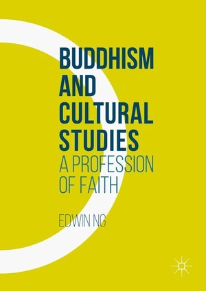Ng, Edwin. Buddhism and Cultural Studies - A Profession of Faith. Palgrave Macmillan UK, 2016.