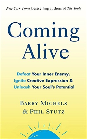 Michels, Barry / Phil Stutz. Coming Alive - 4 Tools to Defeat Your Inner Enemy, Ignite Creative Expression and Unleash Your Soul's Potential. Ebury Publishing, 2017.