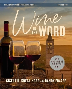 Kreglinger, Gisela H / Randy Frazee. Wine in the Word Bible Study Guide Plus Streaming Video - Why God Gave Us the Gift of Wine. Harperchristian Resources, 2025.