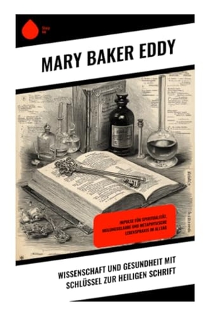 Eddy, Mary Baker. Wissenschaft und Gesundheit mit Schlüssel zur Heiligen Schrift - Christliche Metaphysik, biblische Auslegung und spirituelle Heilung im 19. Jahrhundert. Copycat, 2025.