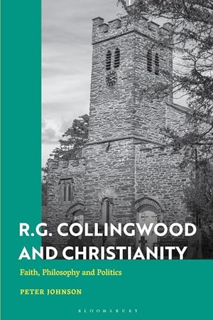Johnson, Peter. R.G. Collingwood and Christianity - Faith, Philosophy and Politics. Bloomsbury Publishing PLC, 2024.