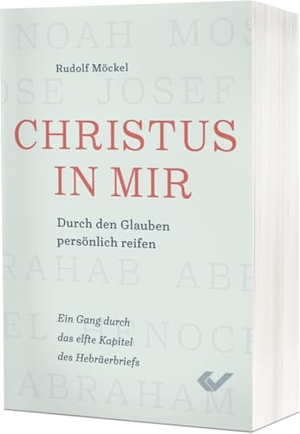 Möckel, Rudolf. Christus in mir - Durch den Glauben persönlich reifen - ein Gang durch das elfte Kapitel des Hebräerbriefs. Christliche Verlagsges., 2024.