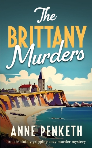 Penketh, Anne. THE BRITTANY MURDERS - An absolutely gripping cozy murder mystery. JOFFE BOOKS LTD, 2023.