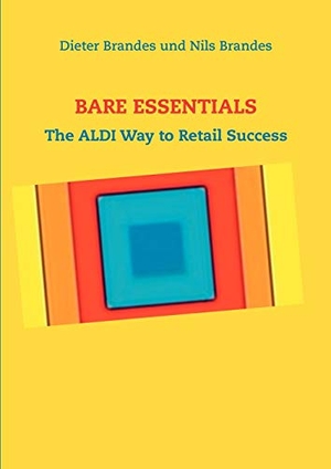 Brandes, Nils / Dieter Brandes. BARE ESSENTIALS - The ALDI Way to Retail Success. Books on Demand, 2012.