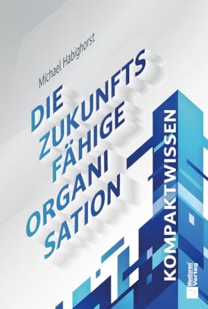 Habighorst, Michael. Die zukunftsfähige Organisation - Kompaktwissen. Mentoren-Media-Verlag Gmb, 2026.