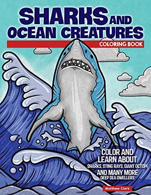 Clark, Matthew. Sharks and Ocean Creatures Coloring Book - Color and Learn about Sharks, Sting Rays, Giant Octopi and Many More Deep Sea Dwellers. Fox Chapel Publishing, 2022.