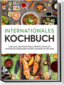 Internationales Kochbuch: Köstliche und traditionelle Rezepte von allen Kontinenten dieser Erde für Ihre kulinarische Weltreise