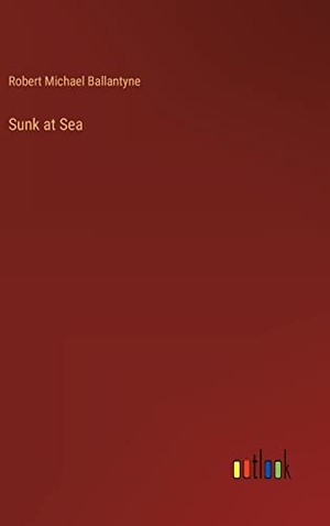 Ballantyne, Robert Michael. Sunk at Sea. Outlook Verlag, 2022.