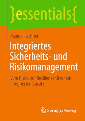 Lechner, Manuel. Integriertes Sicherheits- und Risikomanagement - Vom Risiko zur Resilienz mit einem integrierten Ansatz. Springer-Verlag GmbH, 2026.