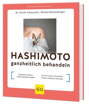 Schaenzler, Nicole / Markus Breitenberger. Hashimoto ganzheitlich behandeln - Symptome lindern, Lebensqualität steigern // Mit 20 leckeren Gerichten wieder in Balance kommen. Graefe und Unzer Verlag, 2024.