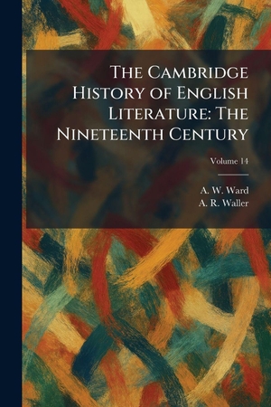 Ward, A. W. / A. R. Waller. The Cambridge History of English Literature - The Nineteenth Century. Legare Street Press, 2026.