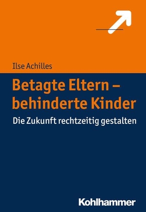 Achilles, Ilse. Betagte Eltern - behinderte Kinder - Die Zukunft rechtzeitig gestalten. Kohlhammer W., 2016.