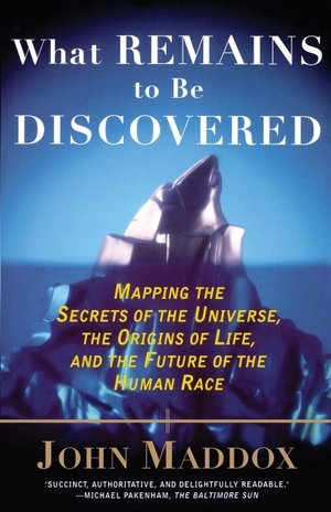Maddox, John. What Remains to Be Discovered - Mapping the Secrets of the Universe, the Origins of Life, and the Future of the Human Race. Touchstone, 1999.