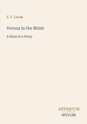 Lucas, E. V.. Verena in the Midst - A Kind of a Story. Antiquum Novum Verlag, 2026.