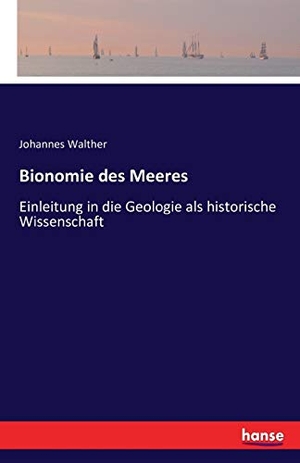 Walther, Johannes. Bionomie des Meeres - Einleitung in die Geologie als historische Wissenschaft. hansebooks, 2016.