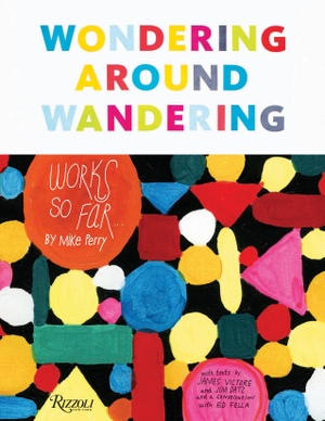 Perry, Mike. Wondering Around Wandering - Work-So-Far by Mike Perry. Rizzoli International Publications, 2012.