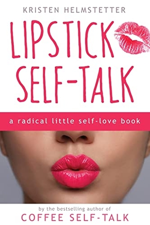 Helmstetter, Kristen. Lipstick Self-Talk: A Radical Little Self-Love Book. Touchladybirdlucky Studios, 2023.