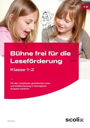 Kucera, Pia. Bühne frei für die Leseförderung - Klasse 1/2 - Mit dem Lesetheater gestaltendes Lesen & Inhalts erfassung in heterogenen Gruppen trainieren. scolix, 2024.